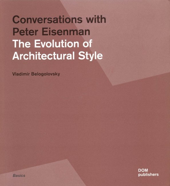 Conversations with Peter Eisenman. The Evolution of Architectural Style