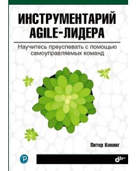 Инструментарий agile-лидера. Научитесь преуспевать с помощью самоуправляемых команд