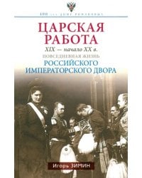 Царская работа. XIX - начало XX в. Повседневная жизнь Российского императорского двора