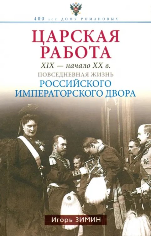 400 лет Дому Романовых Царская работа. XIX - начало XX в. Повседневная жизнь Российского императорского двора
