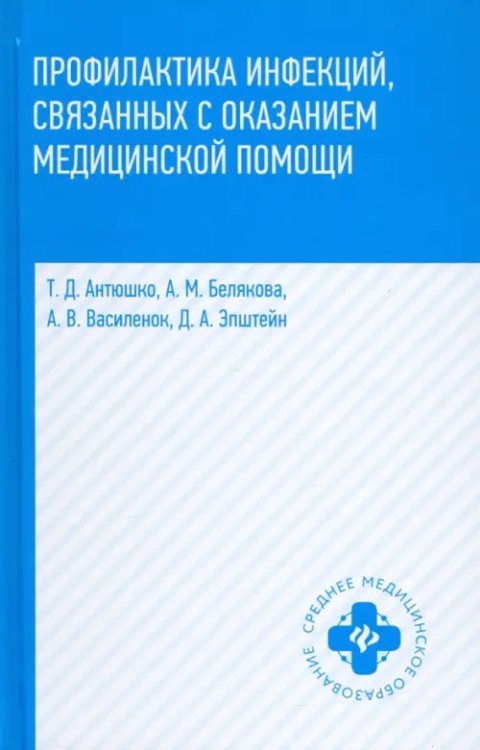 Обложка книги «Профилактика инфекций, связанных с оказанием медицинской помощи» — Антюшко Т. Д., Белякова Аза Муссаевна, Василенок Александр Васильевич, ISBN 9785222344941