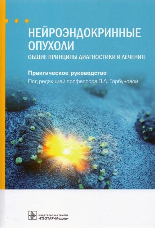 Обложка книги «Нейроэндокринные опухоли. Общие принципы диагностики и лечения. Руководство» — Горбунова Вера Андреевна, Бельцевич Дмитрий Германович, Алексеева Тамара Рубеновна, ISBN 9785970459973