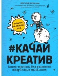 Качай креатив. Книга-тренинг для развития творческого мышления