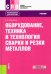 Оборудование, техника и технология сварки и резки металлов. Учебник