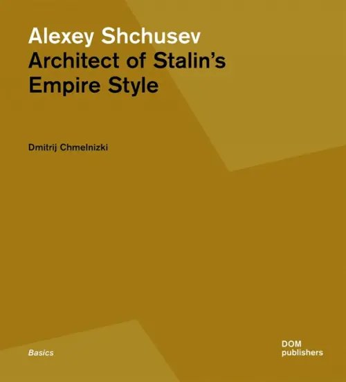 Alexey Shchusev Architect of Stalin's Empire Style Alexey Shchusev Architect of Stalin's Empire Style