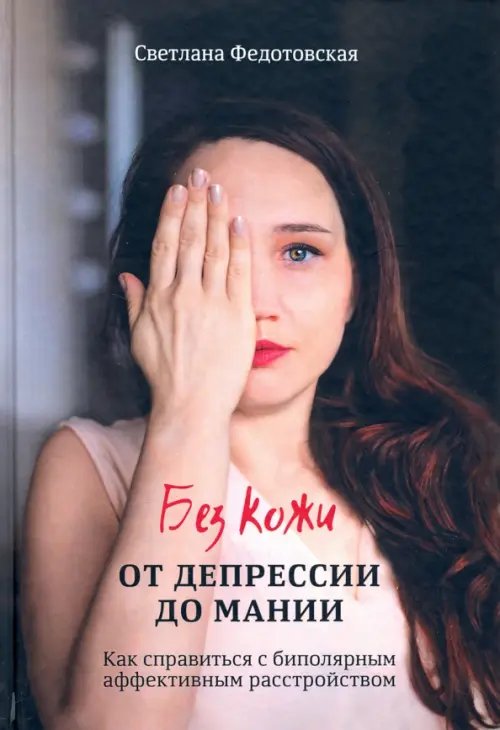 Без кожи. От депрессии до мании. Как справиться с биполярным аффективным расстройством Без кожи. От депрессии до мании. Как справиться с биполярным аффективным расстройством