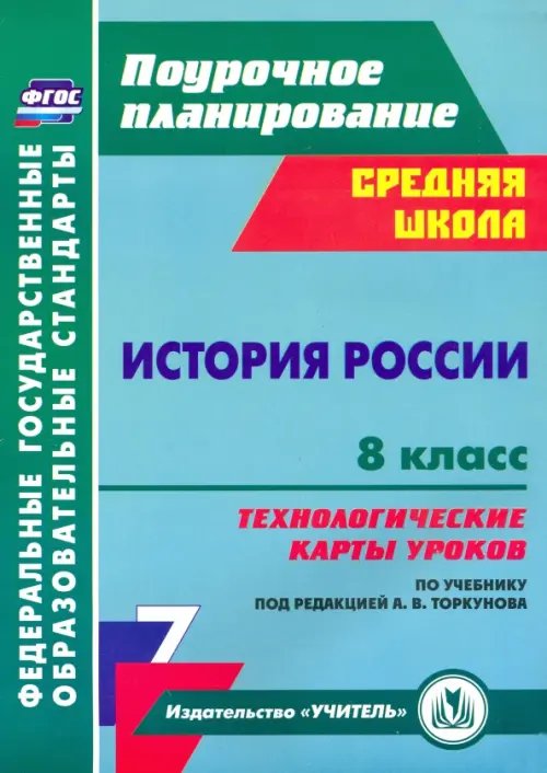 Поурочное планирование. Средняя школа История России. 8 класс. Технологические карты уроков по учебнику под редакцией А. В. Торкунова.