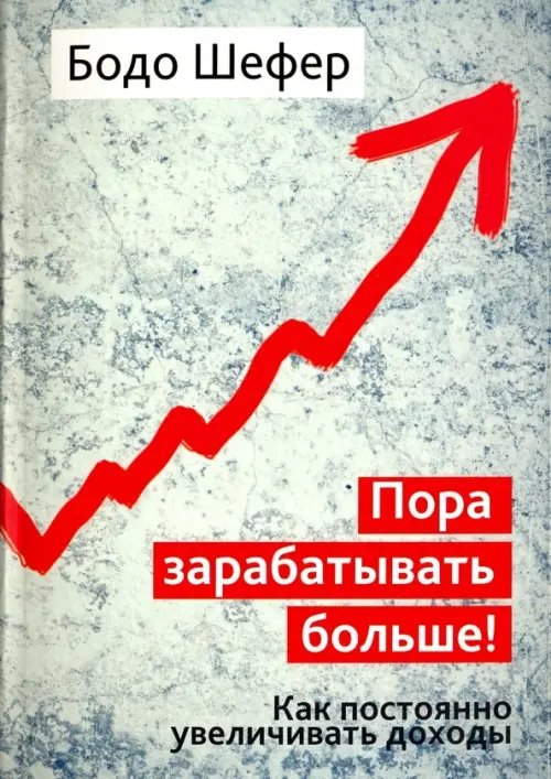 Пора зарабатывать больше! Как постоянно увеличивать доходы Пора зарабатывать больше! Как постоянно увеличивать доходы
