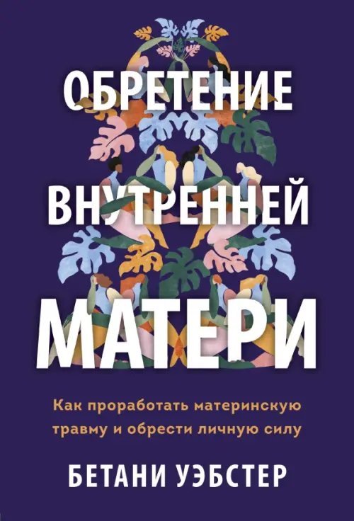 Обретение внутренней матери. Как проработать материнскую травму и обрести личную силу