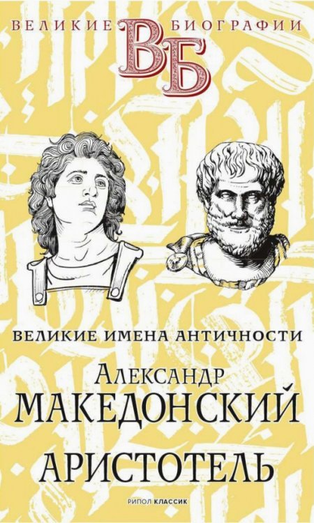 Великие биографии Александр Македонский. Аристотель. Великие имена Античности