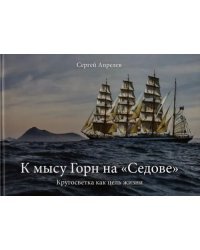К мысу Горн на &quot;Седове&quot;. Кругосветка как цель жизни