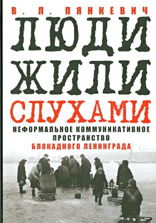 Обложка книги «"Люди жили слухами". Неформальное коммуникативное пространство блокадного Ленинграда» — Пянкевич Владимир Леонидович, ISBN 9785936151293