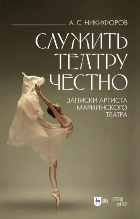 Балет и хореографическое искусство Служить театру честно. Записки артиста Мариинского театра