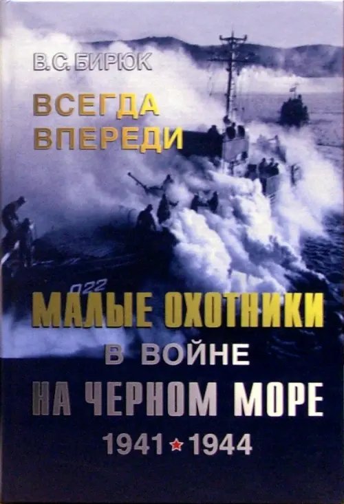 Книги по военной тематике Всегда впереди. Малые охотники в войне на Черном море. 1941-1944