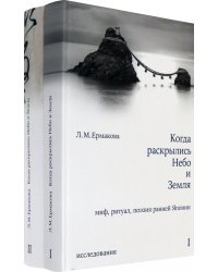 Когда раскрылись Небо и Земля. Миф, ритуал, поэзия ранней Японии. В 2-х томах