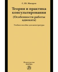 Теория и практика консультирования (особенности работы адвоката). Учебное пособие для магистратуры