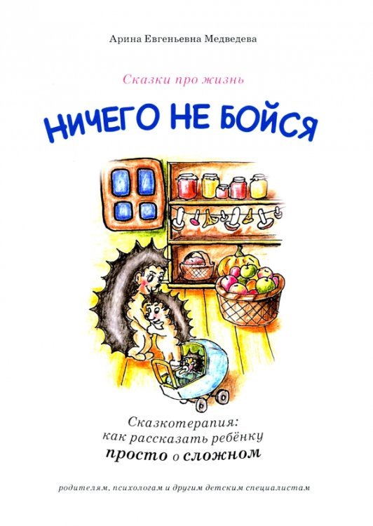 Ничего не бойся. Сказкотерапия. Как рассказать ребенку просто о сложном Ничего не бойся. Сказкотерапия. Как рассказать ребенку просто о сложном