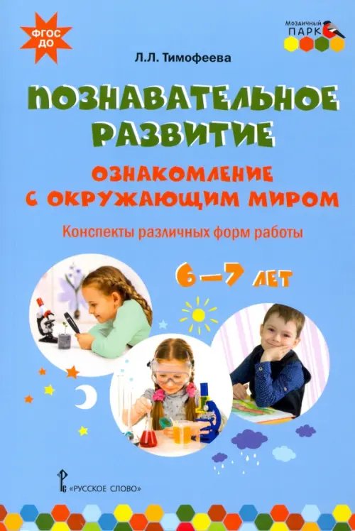 Познавательное развитие. Ознакомление с окружающим миром. Конспекты различных форм работы. 6–7 лет Познавательное развитие. Ознакомление с окружающим миром. Конспекты различных форм работы. 6–7 лет