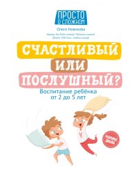 Счастливый или послушный? Воспитание ребенка от 2 до 5 лет
