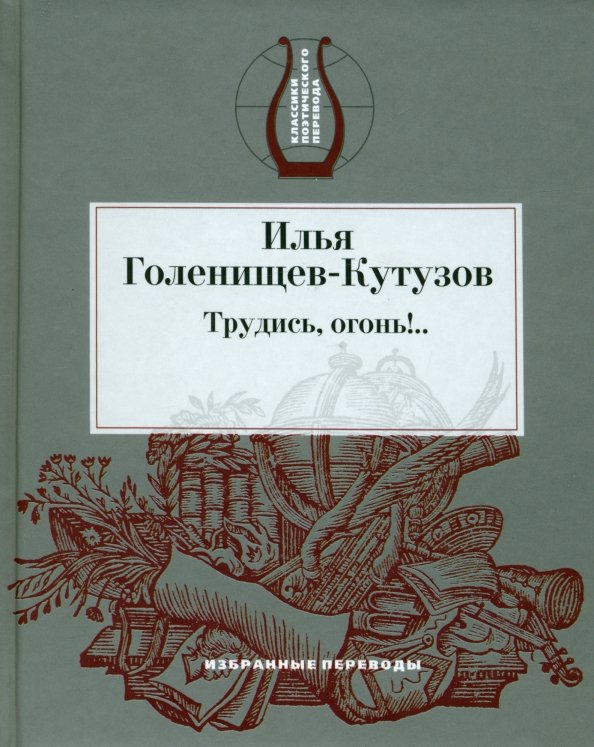 Классики поэтического перевода Трудись, огонь!.. Избранные переводы