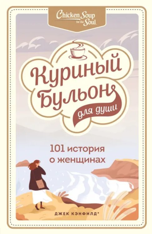 Куриный бульон для души. Юбилейное издание Куриный бульон для души. 101 история о женщинах