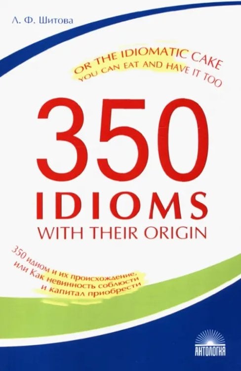 350 идиом и их происхождение, или Как невинность соблюсти и капитал приобрести