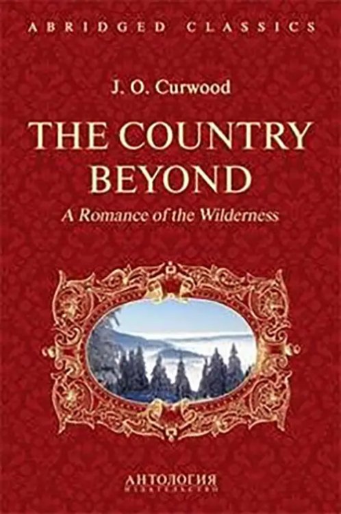 Abridged Classics The Country Beyond. A Romance of the Wildernes