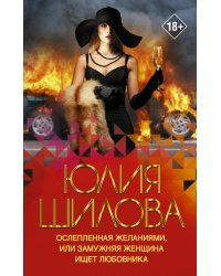 Ослепленная желаниями, или Замужняя женщина ищет любовника