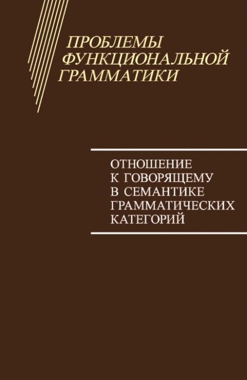 Проблемы функциональной грамматики. Отношение к говорящему в семантике грамматических категорий Проблемы функциональной грамматики. Отношение к говорящему в семантике грамматических категорий