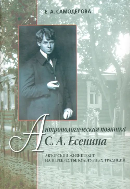 Studia philologica Антропологическая поэтика С. А. Есенина. Авторский жизнетекст на перекрестье культурных традиций