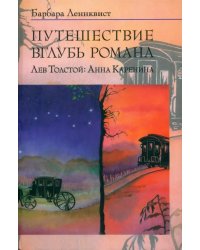 Путешествие вглубь романа. Лев Толстой: Анна Каренина