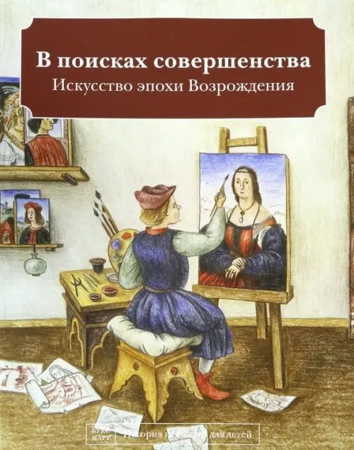 История искусства для детей В поисках совершенства. Искусство эпохи Возрождения