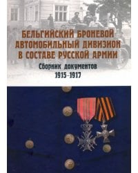 Бельгийский броневой автомобильный дивизион в составе русской армии. Сборник документов 1915–1917 гг