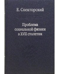Проблема социальной физики в XVII столетии. В 2-х томах. Том 2