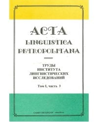Acta Linguistica Petropolitana. Труды института лингвистических исследований. Том 1. Часть 3