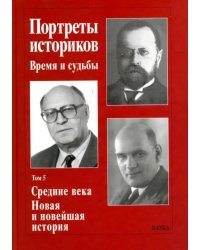 Портреты историков. Время и судьбы. Том 5. Средние века. Новая и новейшая история