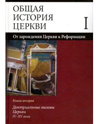 Общая история церкви. В 2 томах. Том 1. От зарождения Церкви к Реформации. I-XV века. Книга 2