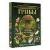 Большая энциклопедия. Грибы. Съедобные и несъедобные. Собираем и готовим