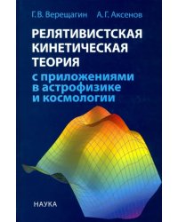 Релятивистская кинетическая теория с приложениями в астрофизике и космологии