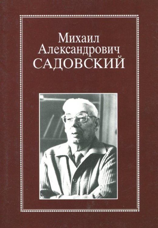 Ученые России: очерки, воспоминения, материалы Михаил Александрович Садовский. Очерки. Воспоминания. Материалы
