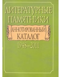 Литературные памятники. Аннотированный каталог. 1948-2011
