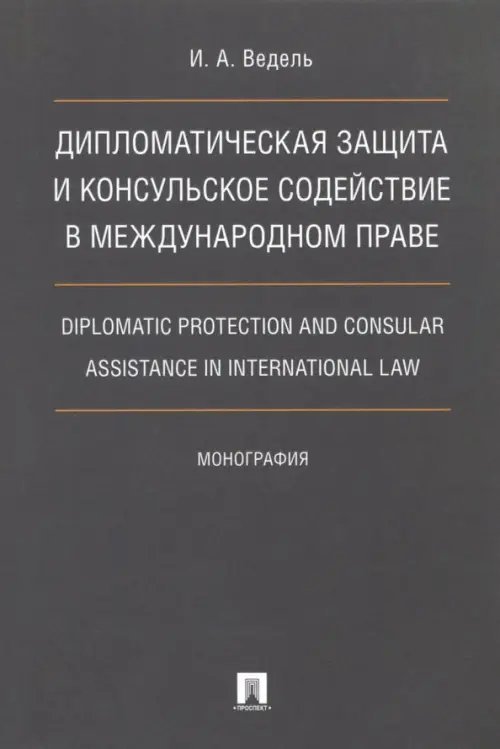 Обложка книги «Дипломатическая защита и консульское содействие в международном праве. Монография» — Ведель Игорь Анатольевич, ISBN 9785392257737