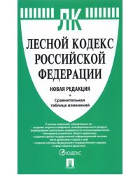 Лесной кодекс Российской Федерации с таблицей изменений. Новая редакция