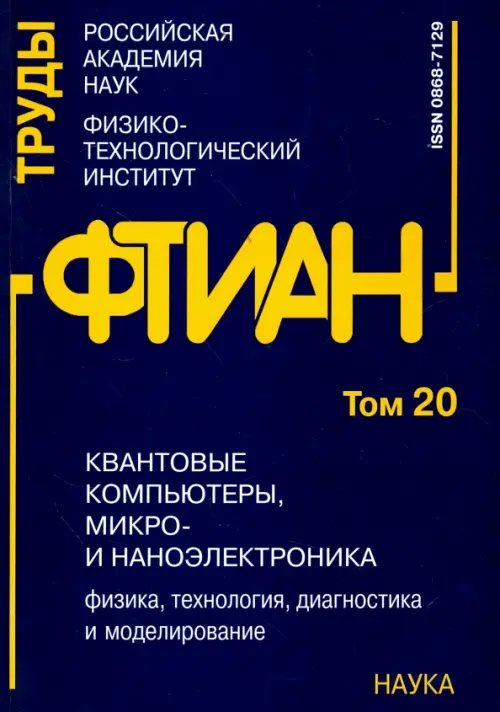 Труды ФТИАН. Том 20. Квантовые компьютеры, микро- и наноэлектроника. Физика, технология, диагностика Труды ФТИАН. Том 20. Квантовые компьютеры, микро- и наноэлектроника. Физика, технология, диагностика