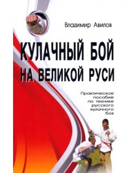Кулачный бой на Великой Руси. Практическое пособие по технике русского кулачного боя