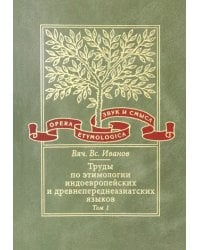 Труды по этимологии индоевропейских и древнепереднеазиатских языков. Том 1