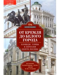 От Кремля до Белого города. Площади, улицы и переулки центра Москвы