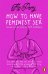 How to Have Feminist Sex. A Fairly Graphic Guide