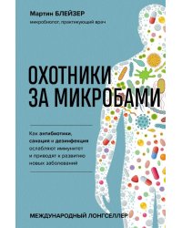 Охотники за микробами. Как антибиотики, санация и дезинфекция ослабляют иммунитет и приводят