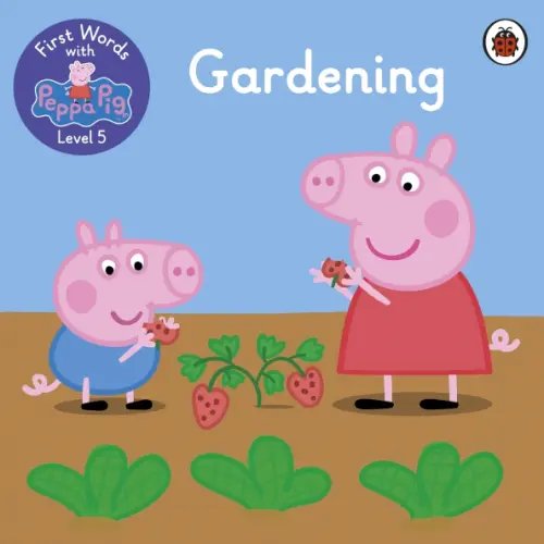 First Words with Peppa Pig First Words with Peppa. Level 5. Gardening